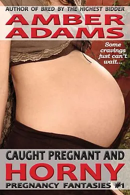 E-Book (epub) Caught Pregnant And Horny (Pregnancy Fantasies) von Amber Adams