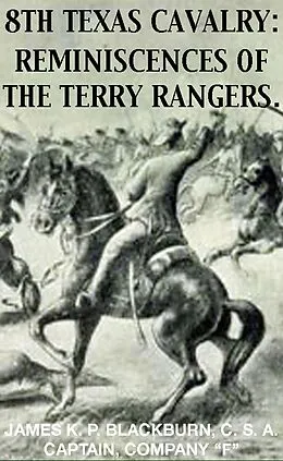 E-Book (epub) 8th Texas Rangers Cavalry: Reminisces Of The Terry Rangers (Civil War Texas Ranger & Cavalry, #4) von James K. P. Blackburn