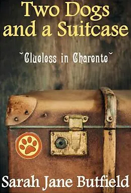 E-Book (epub) Two Dogs and a Suitcase: Clueless in Charente (Sarah Jane's Travel Memoirs Series, #2) von Sarah Jane Butfield