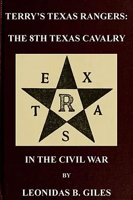 E-Book (epub) Terry's Texas Rangers: The 8th Texas Cavalry Regiment In The Civil War (Civil War Texas Rangers & Cavalry, #2) von Leonidas B. Giles