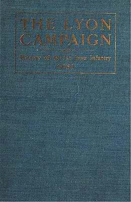 E-Book (epub) The Lyon Campaign In Missouri In 1861, Being A History Of The First Iowa Infantry von Eugene F. Ware