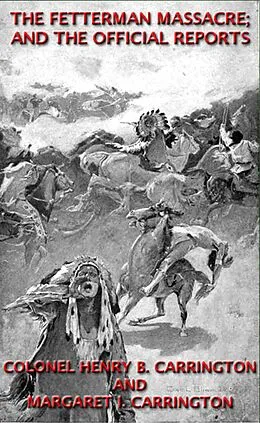 E-Book (epub) The Fetterman Massacre; And The Official Reports von Henry B. Carrington, Margaret I. Carrington