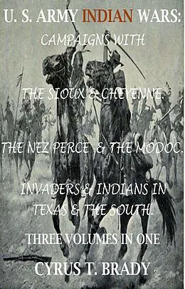 E-Book (epub) U. S. Army Indian Wars: Campaigns of Generals Custer, Miles, & Crook, with the Sioux & Cheyenne, Chief Joseph & the Nez Perce; Captain Jack & The Modoc, Invaders & Indian Wars in Texas & The South von Cyrus T. Brady