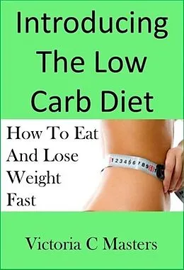 E-Book (epub) Low Carb Diet: Effective Weight Loss Strategy Including Low Carb Recipes ! von Victoria C Masters
