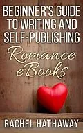 E-Book (epub) Beginner's Guide to Writing and Self-Publishing Romance eBooks (New Romance Writer Series) von Rachel Hathaway