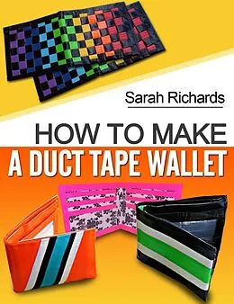 E-Book (epub) How To Make A Duct Tape Wallet (Duct Tape Projects, #1) von Sarah Richards