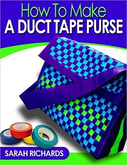 E-Book (epub) How to Make a Duct Tape Purse (Duct Tape Projects, #3) von Sarah Richards