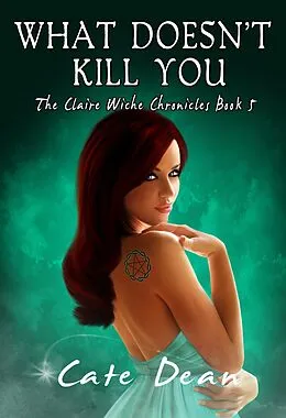 E-Book (epub) What Doesn't Kill You - The Claire Wiche Chronicles Book 5 von Cate Dean