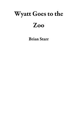E-Book (epub) Wyatt Goes to the Zoo von Brian Starr