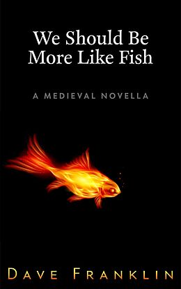 E-Book (epub) We Should Be More Like Fish: A Medieval Novella von Dave Franklin