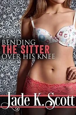 E-Book (epub) Bending the Sitter Over His Knee von Jade K. Scott