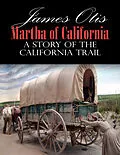 E-Book (epub) Martha of California; A Story of the California Trail von James Otis