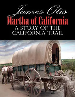 E-Book (epub) Martha of California; A Story of the California Trail von James Otis