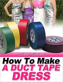 E-Book (epub) How to Make a Duct Tape Dress (Duct Tape Projects, #2) von Sarah Richards