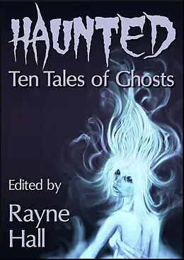 E-Book (epub) Haunted: Ten Tales of Ghosts (Ten Tales Fantasy & Horror Stories) von Rayne Hall, Carole Ann Moleti, Grayson Bray Morris