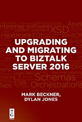 eBook (epub) Upgrading and Migrating to BizTalk Server 2016 de Mark Beckner, Dylan Jones