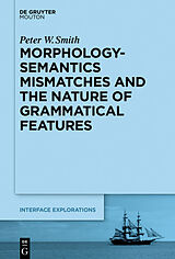 eBook (pdf) Morphology-Semantics Mismatches and the Nature of Grammatical Features de Peter W. Smith