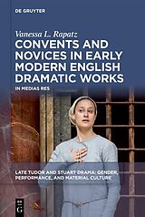 E-Book (epub) Convents and Novices in Early Modern English Dramatic Works von Vanessa L. Rapatz