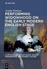 E-Book (epub) Performing Widowhood on the Early Modern English Stage von Asuka Kimura