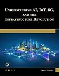 E-Book (pdf) Understanding AI, IoT, 6G and The Infrastructure Revolution von Walter Goralski