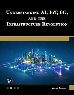 E-Book (pdf) Understanding AI, IoT, 6G and The Infrastructure Revolution von Walter Goralski