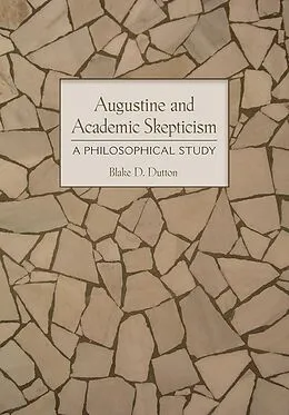 E-Book (epub) Augustine and Academic Skepticism von Blake D. Dutton