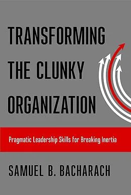 E-Book (epub) Transforming the Clunky Organization von Samuel B. Bacharach