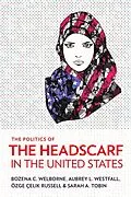 E-Book (epub) The Politics of the Headscarf in the United States von Bozena C. Welborne, Aubrey L. Westfall, Özge Çelik Russell