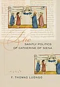E-Book (pdf) The Saintly Politics of Catherine of Siena von F. Thomas Luongo