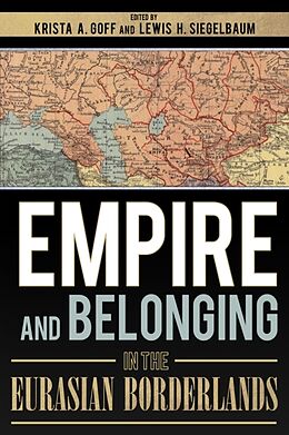 Fester Einband Empire and Belonging in the Eurasian Borderlands von Krista A. Siegelbaum, Lewis H. Goff