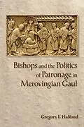 E-Book (epub) Bishops and the Politics of Patronage in Merovingian Gaul von Gregory I. Halfond