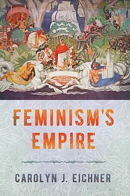 E-Book (epub) Feminism's Empire von Carolyn J. Eichner