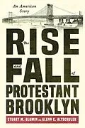 E-Book (epub) The Rise and Fall of Protestant Brooklyn von Stuart M. Blumin, Glenn C. Altschuler