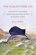 Couverture cartonnée The Marlin's Fiery Eye and Other Tales from the Extraordinary World of Marine Fishes de Joe E Meisel