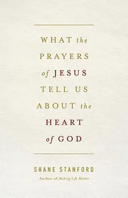 E-Book (epub) What the Prayers of Jesus Tell Us About the Heart of God von Shane Stanford