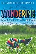 E-Book (epub) Wondering about the Bible with Children von Elizabeth Caldwell