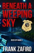 E-Book (epub) Beneath a Weeping Sky (River City, #3) von Frank Zafiro