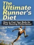 E-Book (epub) The Ultimate Runner's Diet: How to Fuel Your Body for Peak Running Performance von J. M. Parker