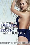 E-Book (epub) Jenevieve DeBeers and Friends Erotica Anthology von Jenevieve DeBeers, Carl East, Angel Wild