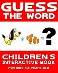 E-Book (epub) Children's Book: Guess the Word: Children's Interactive Book for Kids 5-8 Years Old (Guess the Word Series, #1) von Interactive Books Publishing