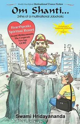E-Book (epub) Om Shanti... 24hrs of a multinational Joboholic by Swami Hridayananda von CreatiVentures Publishing, Swami Hridayananda