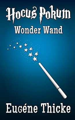 E-Book (epub) Wonder Wand (Hocus Pokum) von Eugéne Thicke