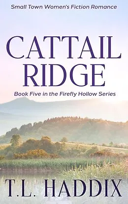 E-Book (epub) Cattail Ridge: A Small Town Women's Fiction Romance (Firefly Hollow, #5) von T. L. Haddix