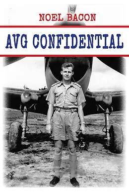 E-Book (epub) AVG Confidential: A Flying Tiger Reports to the U.S. Navy, April 1942 von Noel Bacon