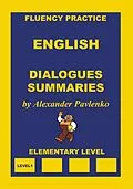 E-Book (epub) English, Dialogues and Summaries, Elementary Level (English, Fluency Practice, Elementary Level, #4) von Alexander Pavlenko