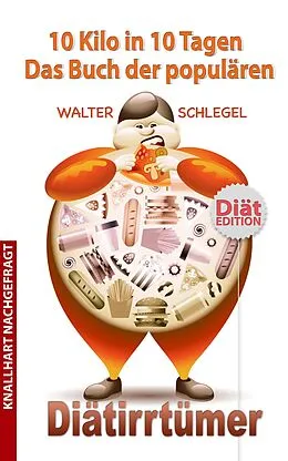 E-Book (epub) 10 Kilo in 10 Tagen - Das Buch der populären Diätirrtümer (Knallhart nachgefragt, #3) von Walter Schlegel