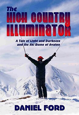 E-Book (epub) The High Country Illuminator: A Tale of Light and Darkness and the Ski Bums of Avalon von Daniel Ford