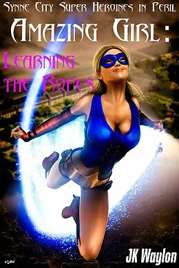 E-Book (epub) Amazing Girl: Learning the Ropes (Synne City Super Heroines in Peril Series, #7) von Jk Waylon