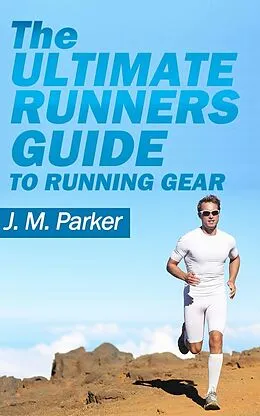 E-Book (epub) The Ultimate Runner's Guide to Running Gear von J. M. Parker