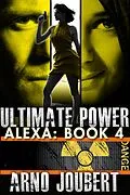 E-Book (epub) Alexa : Book 4 : Ultimate Power (Alexa - The Series, #4) von Arno Joubert